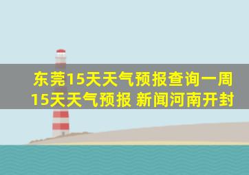 东莞15天天气预报查询一周15天天气预报 新闻河南开封